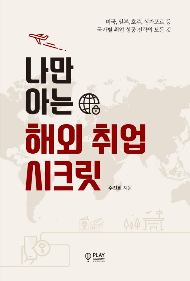 나만 아는 해외 취업 시크릿 : 미국, 일본, 호주, 싱가포르 등 국가별 취업 성공 전략의 모든 것